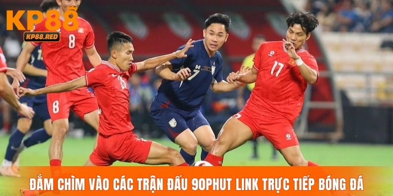 Đắm chìm vào các trận đấu 90phut link trực tiếp bóng đá