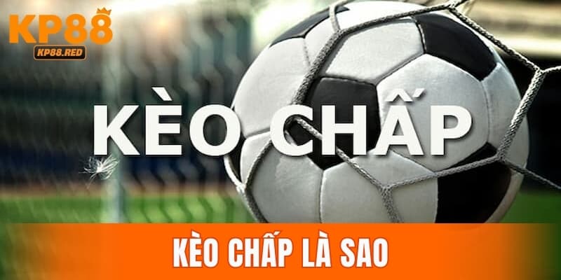 Kèo Chấp Là Sao? Cách Nhận Định Và Vào Cược Chuẩn 2025