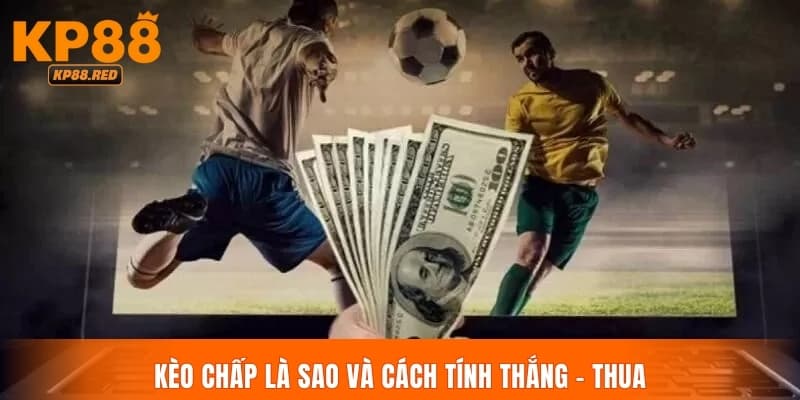 Kèo chấp là sao và cách tính thắng - thua