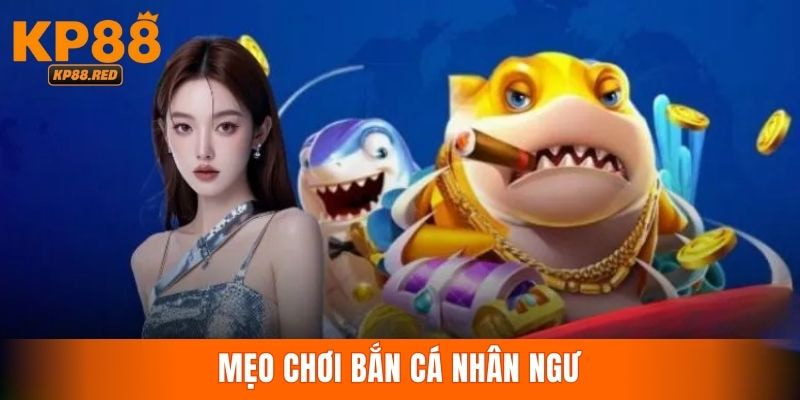 Những chiến thuật tham gia game săn cá nhân ngư KP88