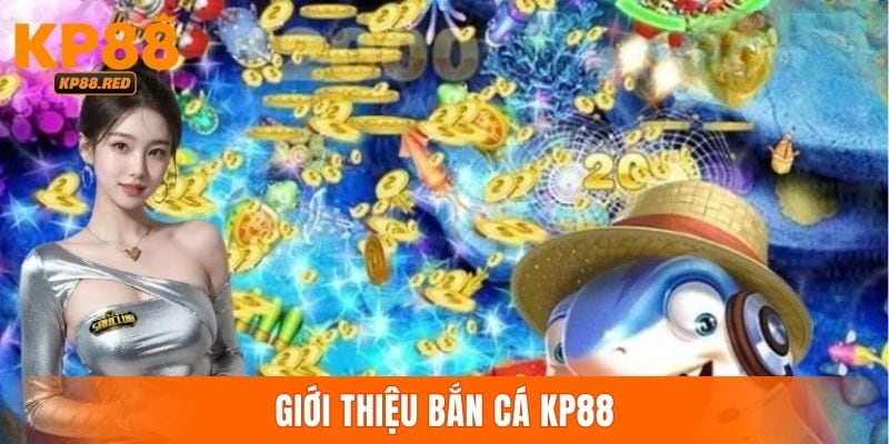 Thông tin về dòng game đổi thưởng bắn cá KP88
