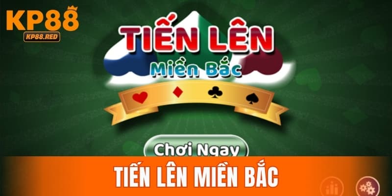 Tiến Lên Miền Bắc Siêu Phẩm Game Bài 52 Lá Cực Hot